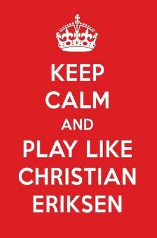 Cover of Keep Calm and Play Like Christian Eriksen