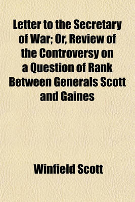 Book cover for Letter to the Secretary of War; Or, Review of the Controversy on a Question of Rank Between Generals Scott and Gaines