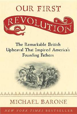 Book cover for Our First Revolution: The Remarkable British Upheaval That Inspired America's Founding Fathers