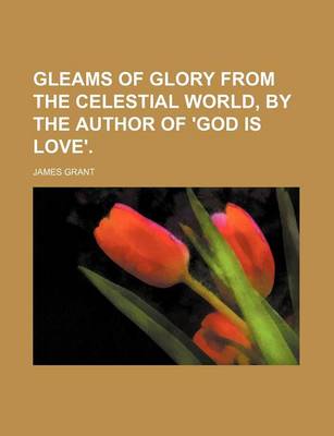 Book cover for Gleams of Glory from the Celestial World, by the Author of 'God Is Love'.