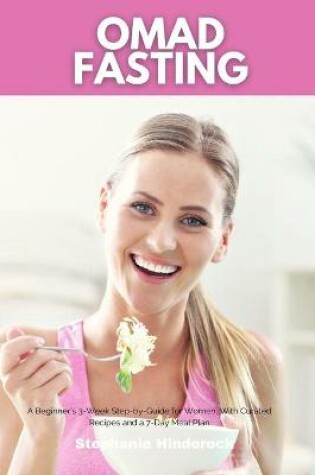 Cover of A Beginner's 3-Week Step-by-Guide for Women, With Curated Recipes and a 7-Day Meal PlanOMAD Fasting