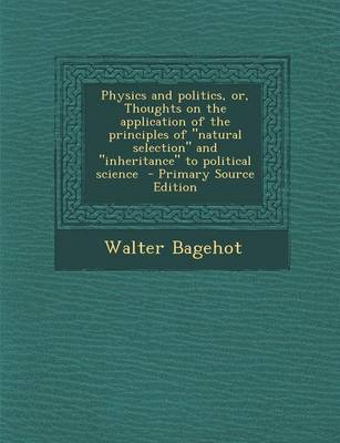 Book cover for Physics and Politics, Or, Thoughts on the Application of the Principles of Natural Selection and Inheritance to Political Science