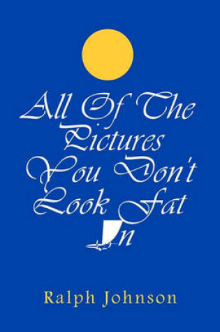 Cover of All Of The Pictures You Don't Look Fat In