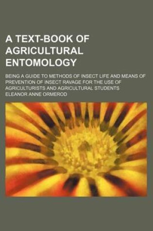 Cover of A Text-Book of Agricultural Entomology; Being a Guide to Methods of Insect Life and Means of Prevention of Insect Ravage for the Use of Agriculturists and Agricultural Students