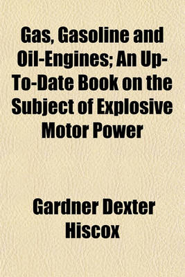 Book cover for Gas, Gasoline and Oil-Engines; An Up-To-Date Book on the Subject of Explosive Motor Power