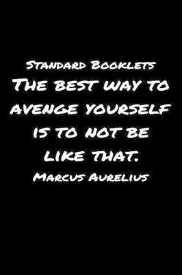 Book cover for Standard Booklets The Best Way to Avenge Yourself Is to Not Be Like That Marcus Aurelius