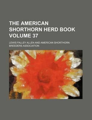 Book cover for The American Shorthorn Herd Book Volume 37