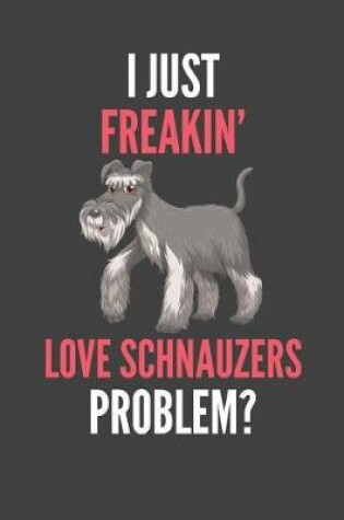 Cover of I Just Freakin' Love Schnauzers