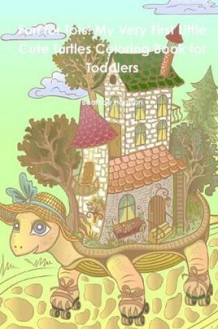 Cover of Fun for Tots! My Very First Little Cute Turtles Coloring Book for Toddlers