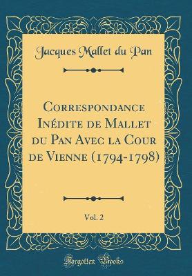 Book cover for Correspondance Inedite de Mallet Du Pan Avec La Cour de Vienne (1794-1798), Vol. 2 (Classic Reprint)