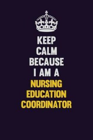 Cover of Keep Calm Because I Am A Nursing education coordinator