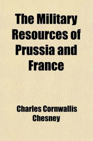 Cover of The Military Resources of Prussia and France; And Recent Changes in the Art of War