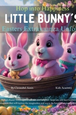 Cover of Hop into Happiness Little Bunny's Easter Extravaganza Unfolds