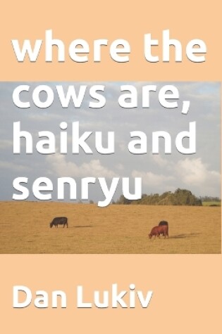 Cover of where the cows are, haiku and senryu