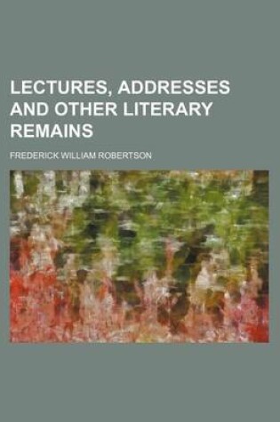 Cover of Lectures, Addresses and Other Literary Remains