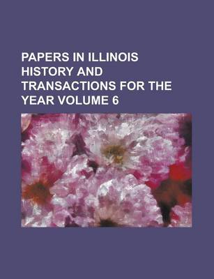 Book cover for Papers in Illinois History and Transactions for the Year Volume 6