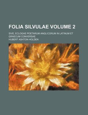 Book cover for Folia Silvulae Volume 2; Sive, Eclogae Poetarum Anglicorum in Latinum Et Graecum Conversae