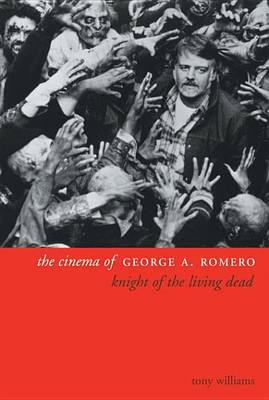Book cover for Cinema of George A. Romero, The: Knight of the Living Dead