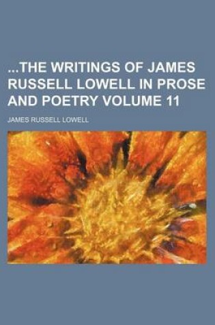 Cover of The Writings of James Russell Lowell in Prose and Poetry Volume 11