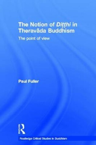 Cover of The Notion of Ditthi in Theravada Buddhism: The Point of View