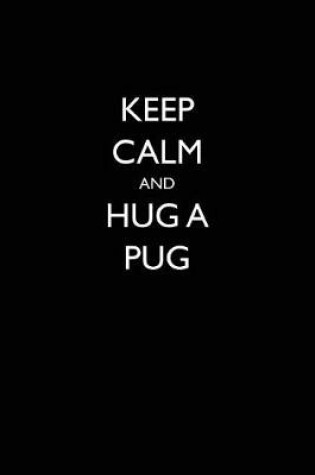 Cover of Keep Calm and Hug a Pug