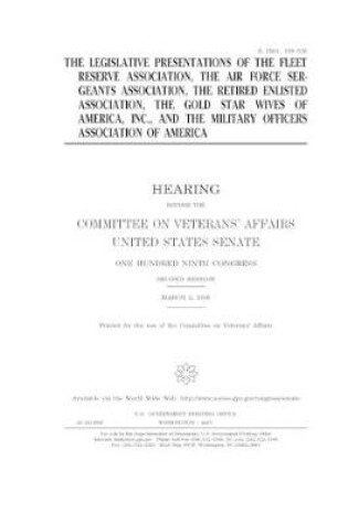 Cover of The legislative presentations of the Fleet Reserve Association, the Air Force Sergeants Association, the Retired Enlisted Association, the Gold Star Wives of America, Inc., and the Military Officers Association of America