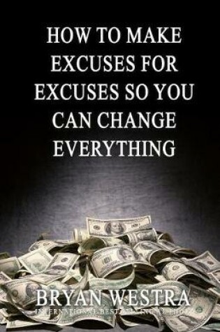Cover of How To Make Excuses For Excuses So You Can Change Everything