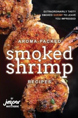 Cover of Aroma-Packed Smoked Shrimp Recipes