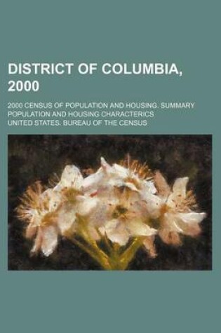 Cover of District of Columbia, 2000; 2000 Census of Population and Housing. Summary Population and Housing Characterics