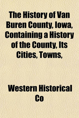 Book cover for The History of Van Buren County, Iowa, Containing a History of the County, Its Cities, Towns,