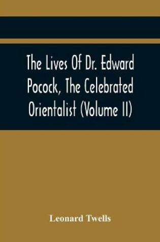 Cover of The Lives Of Dr. Edward Pocock, The Celebrated Orientalist (Volume II)