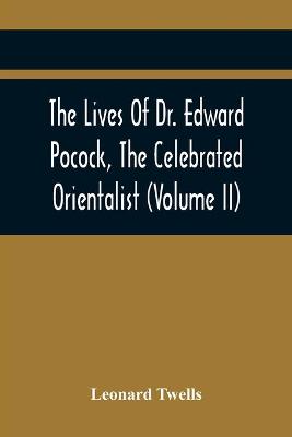 Book cover for The Lives Of Dr. Edward Pocock, The Celebrated Orientalist (Volume II)