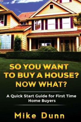 Cover of So You Want To Buy A House? Now What?