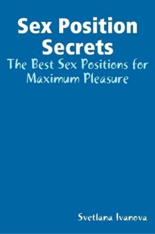 Cover of Sex Position Secrets: The Best Sex Positions for Maximum Pleasure