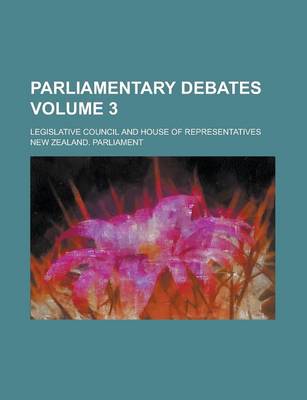 Book cover for Parliamentary Debates; Legislative Council and House of Representatives Volume 3