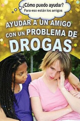Cover of Ayudar a Un Amigo Con Un Problema de Drogas (Helping a Friend with a Drug Problem)