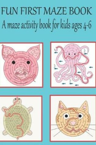 Cover of Fun first maze book A maze activity book for kids ages 4-6