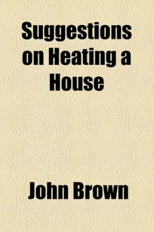 Cover of Suggestions on Heating a House