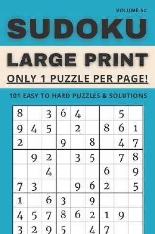 Cover of Sudoku Large Print - Only 1 Puzzle Per Page! - 101 Easy to Hard Puzzles & Solutions Volume 50