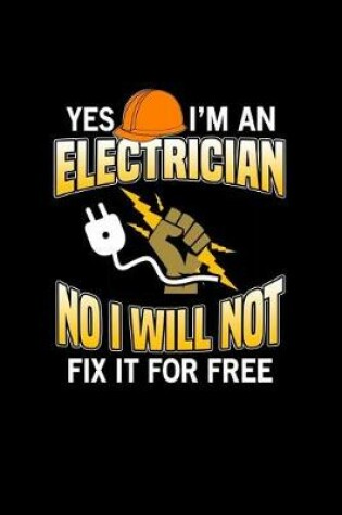 Cover of Yes I'm Am Electrician No I Will Not Fix It For Free