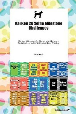 Cover of Kai Ken 20 Selfie Milestone Challenges Kai Ken Milestones for Memorable Moments, Socialization, Indoor & Outdoor Fun, Training Volume 3