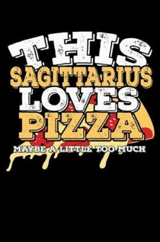 Cover of This Sagittarius Loves Pizza Maybe A Little Too Much Notebook