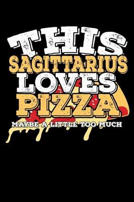 Book cover for This Sagittarius Loves Pizza Maybe A Little Too Much Notebook