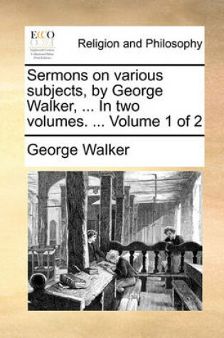 Cover of Sermons on Various Subjects, by George Walker, ... in Two Volumes. ... Volume 1 of 2