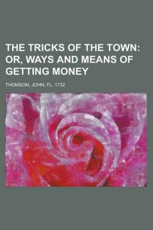 Cover of The Tricks of the Town; Or, Ways and Means of Getting Money