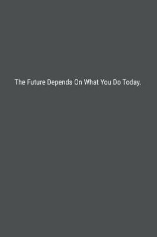 Cover of The Future Depends On What You Do Today.