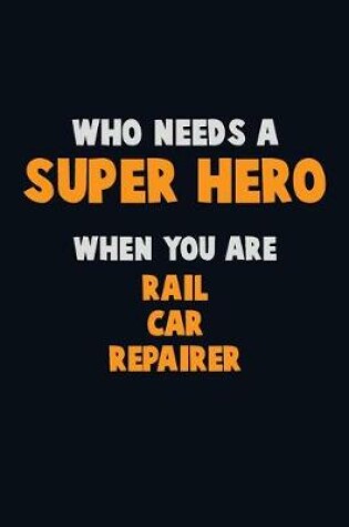 Cover of Who Need A SUPER HERO, When You Are Rail Car Repairer