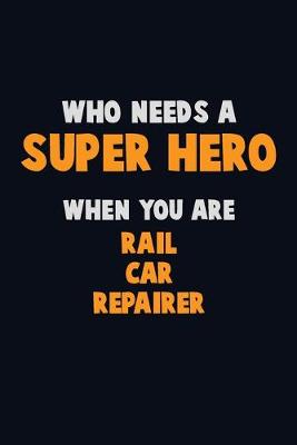 Book cover for Who Need A SUPER HERO, When You Are Rail Car Repairer