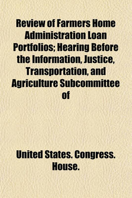 Book cover for Review of Farmers Home Administration Loan Portfolios; Hearing Before the Information, Justice, Transportation, and Agriculture Subcommittee of