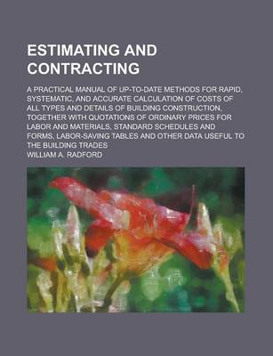 Book cover for Estimating and Contracting; A Practical Manual of Up-To-Date Methods for Rapid, Systematic, and Accurate Calculation of Costs of All Types and Details of Building Construction, Together with Quotations of Ordinary Prices for Labor and